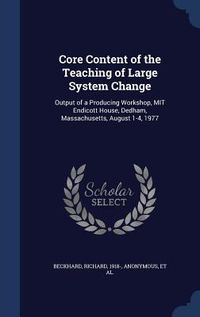 Produktbild: Core Content of the Teaching of Large System Change: Output of a Producing Workshop, MIT Endicott House, Dedham, Massachusetts, August 1-4, 1977