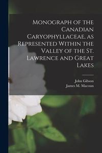 Produktbild: Monograph of the Canadian Caryophyllaceae, as Represented Within the Valley of the St. Lawrence and Great Lakes [microform]