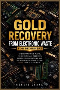 Produktbild: Gold Recovery From Electronic Waste For Beginners