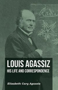 Produktbild: Louis Agassiz - His Life and Correspondence - Volume I
