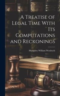 Produktbild: A Treatise of Legal Time With Its Computations and Reckonings