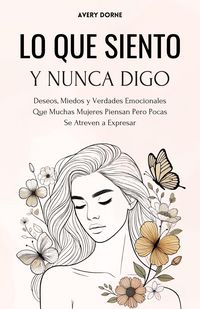 Produktbild: Lo Que Siento y Nunca Digo: Deseos, Miedos y Verdades Emocionales Que Muchas Mujeres Piensan Pero Pocas Se Atreven a Expresar