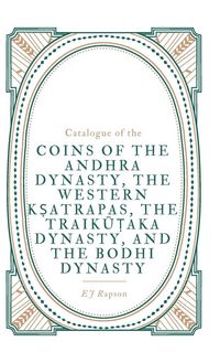 Produktbild: Catalogue Of The Coins Of The Andhra Dynasty, The Western K&iquest;atrapas, The Traik&iquest;&iquest;aka Dynasty, and The Bodhi Dynasty