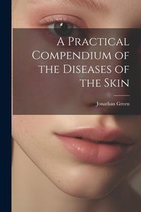 Produktbild: A Practical Compendium of the Diseases of the Skin