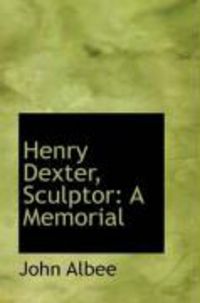 Produktbild: Henry Dexter, Sculptor: A Memorial