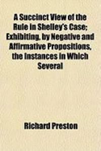Produktbild: A Succinct View of the Rule in Shelley's Case; Exhibiting, by Negative and Affirmative Propositions, the Instances in Which Several
