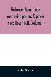 Produktbild: Historical memoranda concerning persons & places in old Dover, N.H. (Volume I)