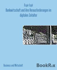 Produktbild: Bankwirtschaft und ihre Herausforderungen im digitalen Zeitalter