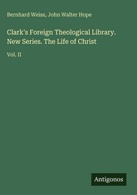 Produktbild: Clark's Foreign Theological Library. New Series. The Life of Christ