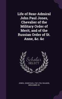 Produktbild: Life of Rear-Admiral John Paul Jones, Chevalier of the Military Order of Merit, and of the Russian Order of St. Anne, &c. &c