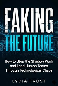 Produktbild: Faking the Future: How to Stop the Shadow Work and Lead Human Teams Through Technological Chaos