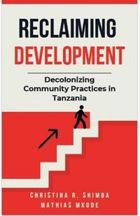 Produktbild: Reclaiming Development: Decolonizing Community Practices in Tanzania