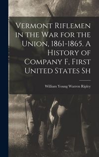 Produktbild: Vermont Riflemen in the war for the Union, 1861-1865. A History of Company F, First United States Sh
