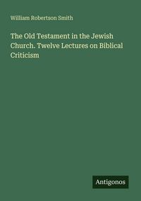 Produktbild: The Old Testament in the Jewish Church. Twelve Lectures on Biblical Criticism