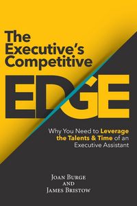 Produktbild: The Executive's Competitive Edge: Why You Need to Leverage the Talents & Time of an Executive Assistant