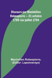 Produktbild: Discours par Maximilien Robespierre - 21 octobre 1789-1er juillet 1794