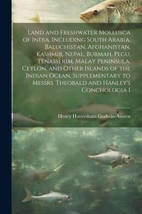 Produktbild: Land and Freshwater Mollusca of India, Including South Arabia, Baluchistan, Afghanistan, Kashmir, Nepal, Burmah, Pegu, Tenasserim, Malay Peninsula, Ce