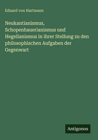 Produktbild: Neukantianismus, Schopenhauerianismus und Hegelianismus in ihrer Stellung zu den philosophischen Aufgaben der Gegenwart