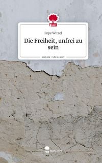 Produktbild: Die Freiheit, unfrei zu sein. Life is a Story - story.one