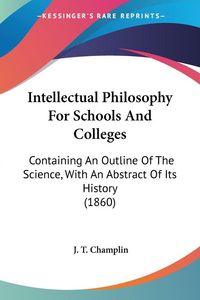 Produktbild: Champlin, J: Intellectual Philosophy For Schools And College