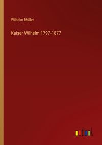 Produktbild: Kaiser Wilhelm 1797-1877
