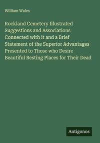 Produktbild: Rockland Cemetery Illustrated Suggestions and Associations Connected with it and a Brief Statement of the Superior Advantages Presented to Those who D