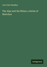 Produktbild: The Alps and the Rhine; a Series of Sketches