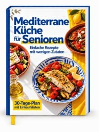 Produktbild: Mediterrane K&uuml;che f&uuml;r Senioren &ndash; Das Kochbuch zur Mittelmeerdi&auml;t: &Uuml;ber 100 leichte Rezepte f&uuml;r mehr Genuss und Lebensfreude | Ohne Kalorienz&auml;hlen, ohne Verzicht &ndash; mit N&auml;hrwertangaben