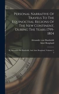 Produktbild: Personal Narrative Of Travels To The Equinoctial Regions Of The New Continent, During The Years 1799-1804