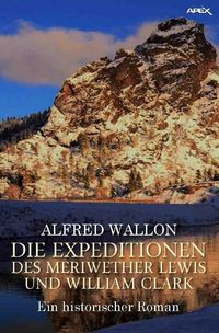 Bild vom Artikel Die Expeditionen des Meriwether Lewis und William Clark vom Autor Alfred Wallon