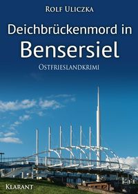 Deichbrückenmord in Bensersiel. Ostfrieslandkrimi Rolf Uliczka