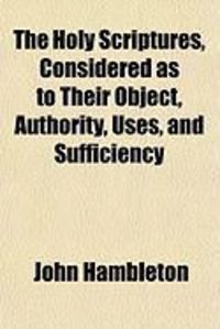 Produktbild: The Holy Scriptures, Considered as to Their Object, Authority, Uses, and Sufficiency
