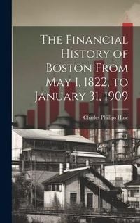 Produktbild: The Financial History of Boston From May 1, 1822, to January 31, 1909