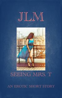 Produktbild: Seeing Mrs. T: An Erotic Short Story (Mrs. T - An American Woman: Short Erotic Stories, #5)