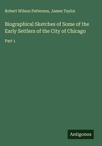 Produktbild: Biographical Sketches of Some of the Early Settlers of the City of Chicago