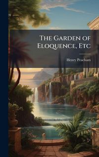 Produktbild: The Garden of Eloquence, Etc