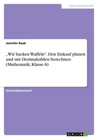 Produktbild: "Wir backen Waffeln". Den Einkauf planen und mit Dezimalzahlen berechnen (Mathematik, Klasse 6)