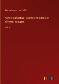Bild vom Artikel Aspects of nature, in different lands and different climates vom Autor Alexander Humboldt
