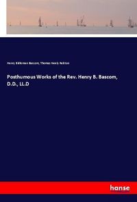 Produktbild: Posthumous Works of the Rev. Henry B. Bascom, D.D., LL.D