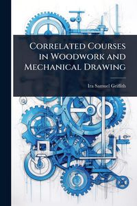 Produktbild: Correlated Courses in Woodwork and Mechanical Drawing
