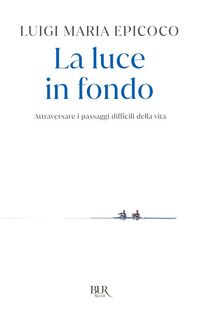 Produktbild: La luce in fondo. Attraversare i passaggi difficili della vita