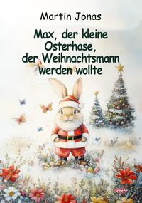 Produktbild: Max, der kleine Osterhase, der Weihnachtsmann werden wollte