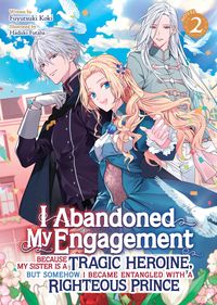 Produktbild: I Abandoned My Engagement Because My Sister Is a Tragic Heroine, But Somehow I Became Entangled with a Righteous Prince (Light Novel) Vol. 2