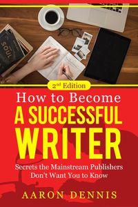 Produktbild: How to Become a Successful Writer: Secrets the Mainstream Publishers Don't Want You to Know