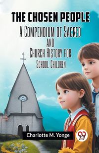 Produktbild: The Chosen People A Compendium Of Sacred And Church History For School-Children