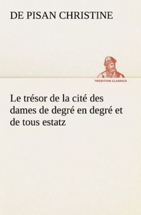 Produktbild: Le tr&eacute;sor de la cit&eacute; des dames de degr&eacute; en degr&eacute; et de tous estatz