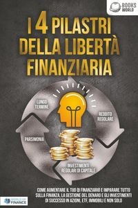 Produktbild: I 4 pilastri della libert&agrave; finanziaria: Come aumentare il tuo QI finanziario e imparare tutto sulla finanza, la gestione del denaro e gli investimenti