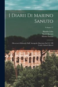 Produktbild: I Diarii Di Marino Sanuto: (Mccccxcvi-Mdxxxiii) Dall' Autografo Marciano Ital. Cl. VII Codd. Cdxix-Cdlxxvii; Volume 17