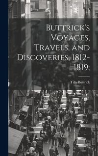 Produktbild: Buttrick's Voyages, Travels, and Discoveries, 1812-1819;