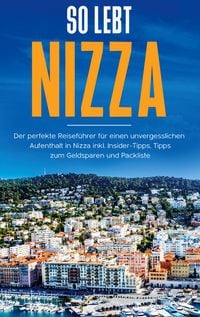 Produktbild: So lebt Nizza: Der perfekte Reisef&uuml;hrer f&uuml;r einen unvergesslichen Aufenthalt in Nizza inkl. Insider-Tipps, Tipps zum Geldsparen und Packliste